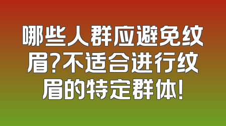 哪些人群应避免纹眉？不适合进行纹眉的特定群体！
