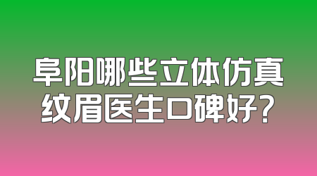 阜阳哪些立体仿真纹眉医生口碑好？