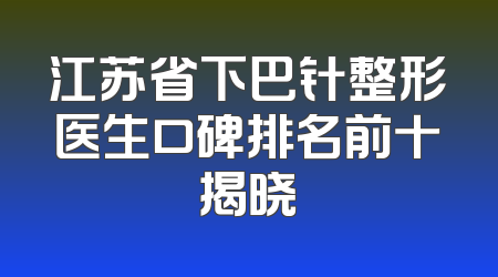 江苏省下巴针整形医生口碑排名前十揭晓