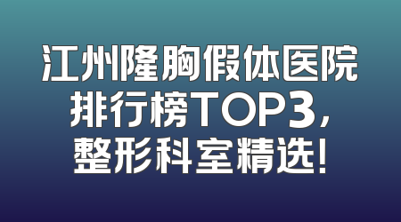 江州隆胸假体医院排行榜TOP3，整形科室精选！