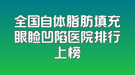 全国自体脂肪填充眼睑凹陷医院排行上榜