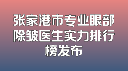 张家港市专业眼部除皱医生实力排行榜发布