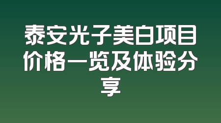 泰安光子美白项目价格一览及体验分享