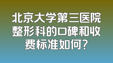 北京大学第三医院整形科的口碑和收费标准如何？