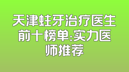 天津蛀牙治疗医生前十榜单：实力医师推荐