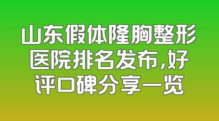 山东假体隆胸整形医院排名发布，好评口碑分享一览