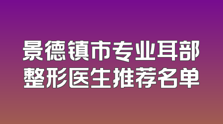 景德镇市专业耳部整形医生推荐名单