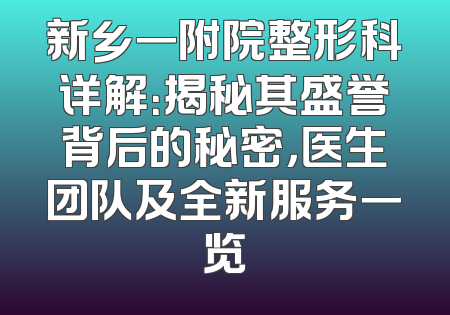 新乡一附院整形科详解：揭秘其盛誉背后的秘密，医生团队及全新服务一览