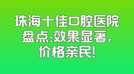 珠海十佳口腔医院盘点：效果显著，价格亲民！