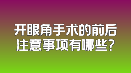 开眼角手术的前后注意事项有哪些？