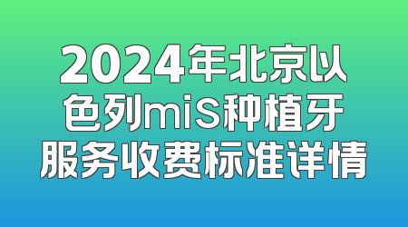 2024年北京以色列mis种植牙服务收费标准详情
