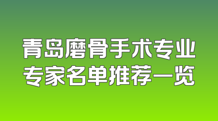 青岛磨骨手术专业专家名单推荐一览