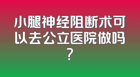 小腿神经阻断术可以去公立医院做吗？