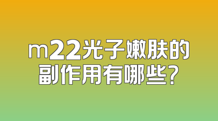 m22光子嫩肤的副作用有哪些？