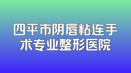 四平市阴唇粘连手术专业整形医院