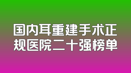 国内耳重建手术正规医院二十强榜单