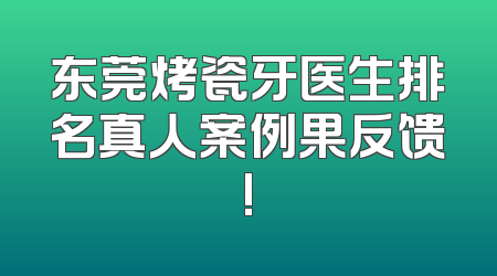 东莞烤瓷牙医生排名真人案例果反馈!