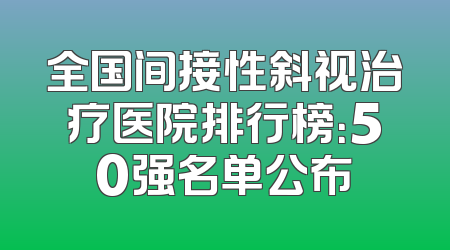 全国间接性斜视治疗医院排行榜：50强名单公布