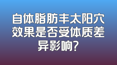 自体脂肪丰太阳穴效果是否受体质差异影响？