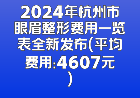 2024年杭州市眼眉整形费用一览表全新发布（平均费用：4607元）