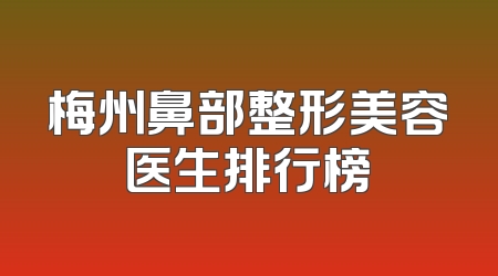 梅州鼻部整形美容医生排行榜