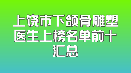 上饶市下颌骨雕塑医生上榜名单前十汇总