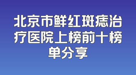 北京市鲜红斑痣治疗医院上榜前十榜单分享