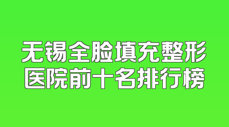 无锡全脸填充整形医院前十名排行榜