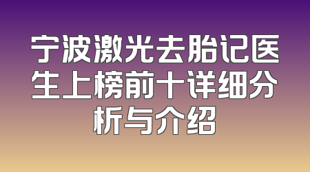 宁波激光去胎记医生上榜前十详细分析与介绍