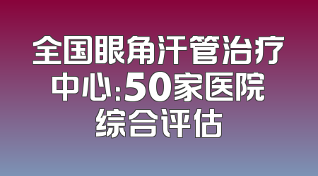 全国眼角汗管治疗中心：50家医院综合评估