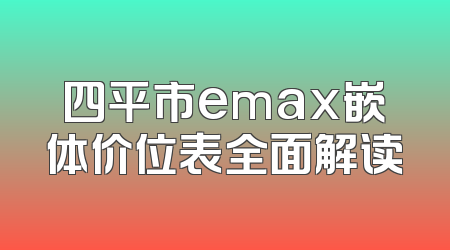四平市emax嵌体价位表全面解读