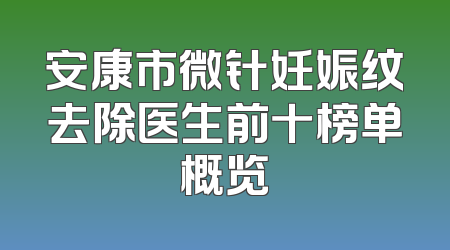安康市微针妊娠纹去除医生前十榜单概览