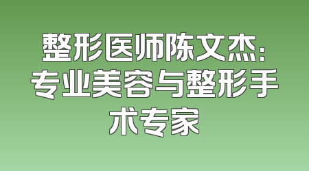 整形医师陈文杰：专业美容与整形手术专家