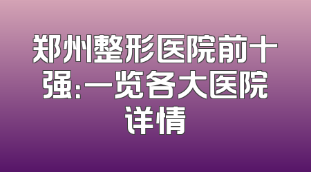 郑州整形医院前十强：一览各大医院详情