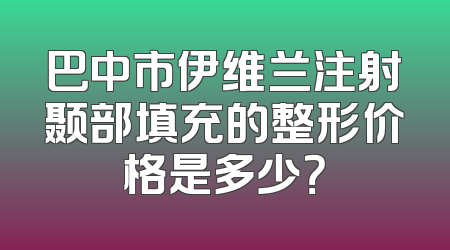 巴中市伊维兰注射颞部填充的整形价格是多少？