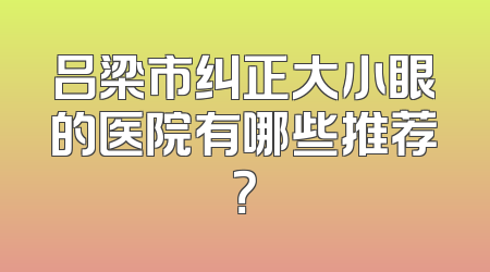 吕梁市纠正大小眼的医院有哪些推荐？