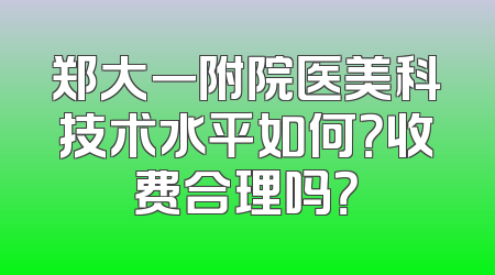 郑大一附院医美科技术水平如何？收费合理吗？