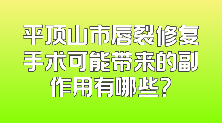 平顶山市唇裂修复手术可能带来的副作用有哪些？