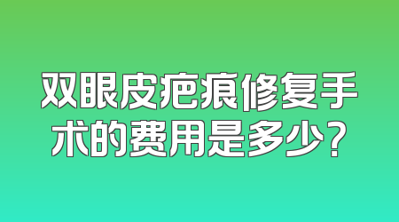 双眼皮疤痕修复手术的费用是多少？