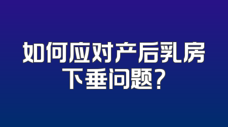 如何应对产后乳房下垂问题？