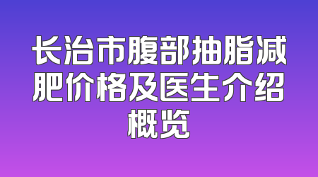 长治市腹部抽脂减肥价格及医生介绍概览