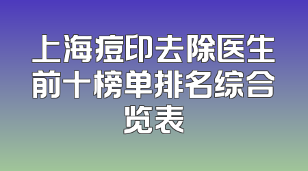 上海痘印去除医生前十榜单排名综合览表