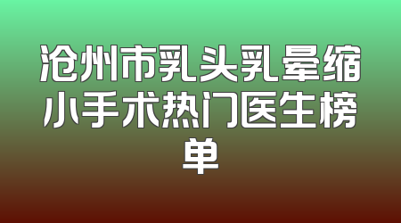 沧州市乳头乳晕缩小手术热门医生榜单