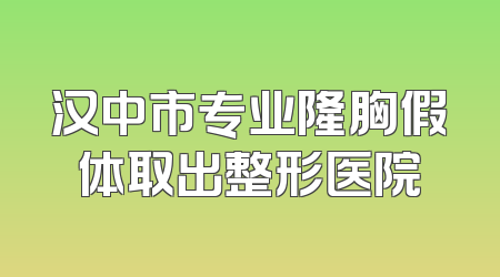 汉中市专业隆胸假体取出整形医院