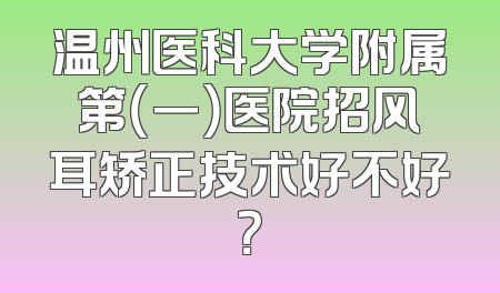 温州医科大学附属第（一）医院招风耳矫正技术好不好？