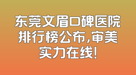 东莞文眉口碑医院排行榜公布，审美实力在线！