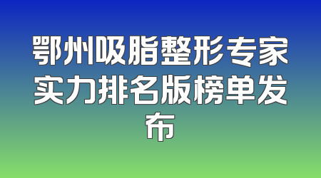 鄂州吸脂整形专家实力排名版榜单发布