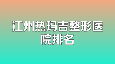 江州热玛吉整形医院排名