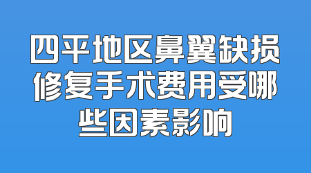 四平地区鼻翼缺损修复手术费用受哪些因素影响