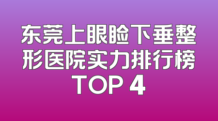 东莞上眼睑下垂整形医院实力排行榜TOP 4